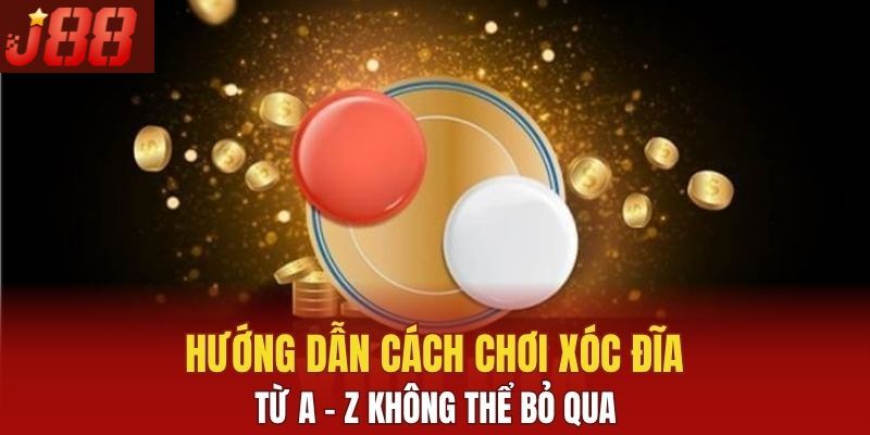 Cách Chơi Xóc Đĩa - Dễ Dàng Lấy Tiền Từ J88 Cho Người Mới