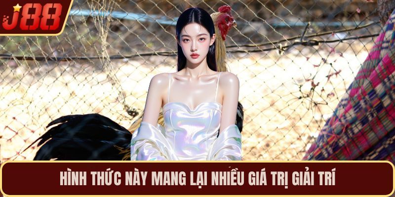 Hình thức này mang lại nhiều giá trị giải trí