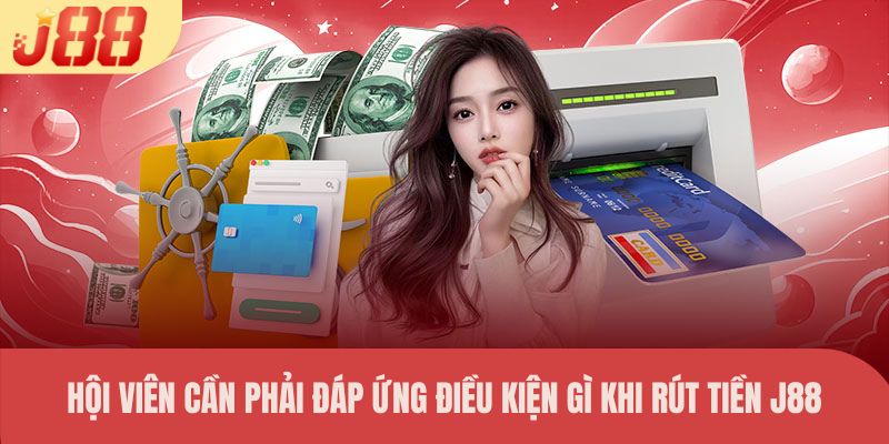 Hội viên cần phải đáp ứng điều kiện gì khi rút tiền J88