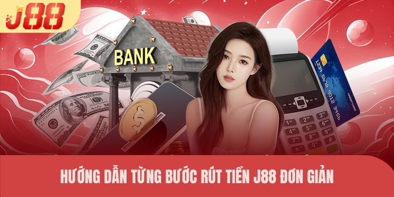 Hướng dẫn từng bước rút tiền J88 đơn giản