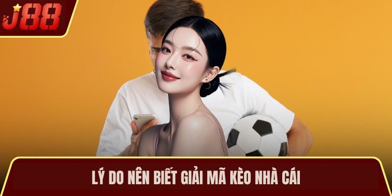 Lý do nên biết giải mã kèo nhà cái