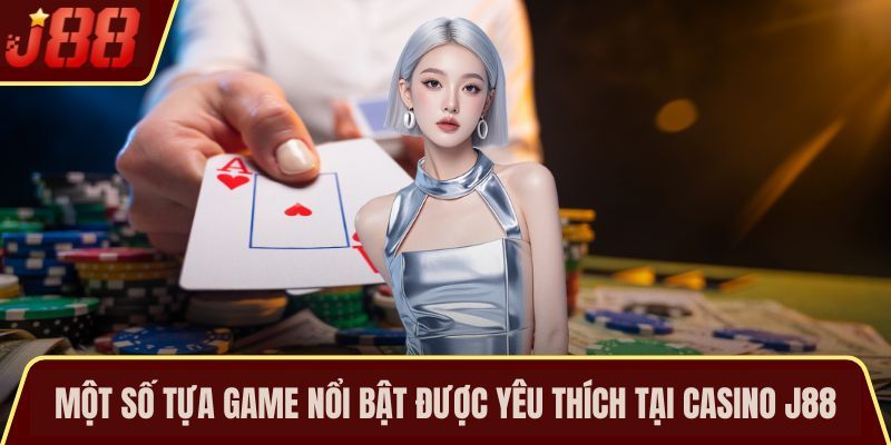 Một số tựa game nổi bật được yêu thích tại Casino J88