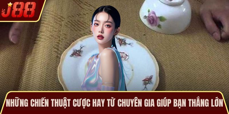 Những chiến thuật cược hay từ chuyên gia giúp bạn thắng lớn