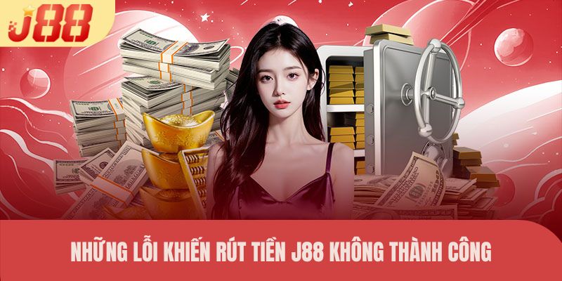 Những lỗi khiến rút tiền J88 không thành công