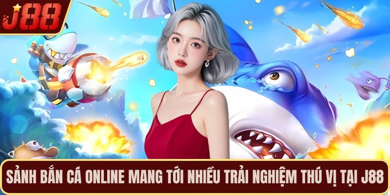 Sảnh bắn cá online mang tới nhiều trải nghiệm thú vị tại J88