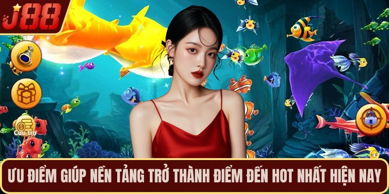 Ưu điểm giúp nền tảng trở thành điểm đến hot nhất hiện nay